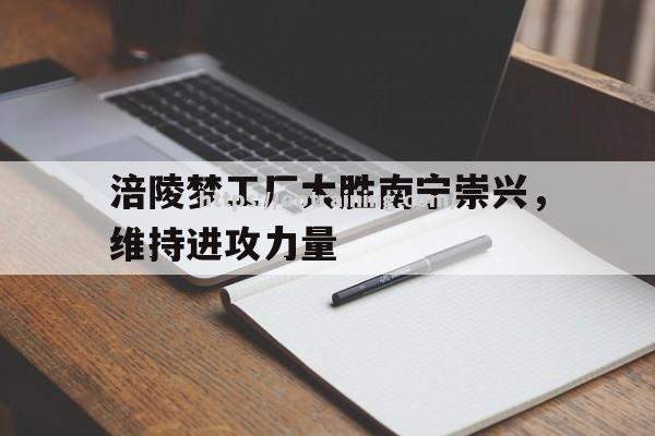 涪陵梦工厂大胜南宁崇兴，维持进攻力量